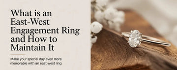 What is an East-West Engagement Ring and How to Maintain It